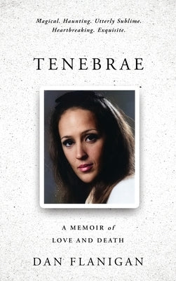 Tenebrae: A Memoir of Love and Death by Flanigan, Dan