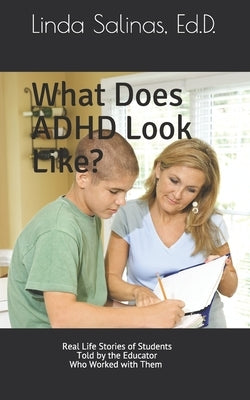 What Does ADHD Look Like?: Real Life Stories of Students Told by the Educator Who Worked with Them by Salinas Ed D., Linda
