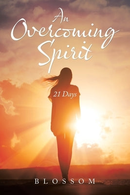 An Overcoming Spirit: 21 Days by Blossom