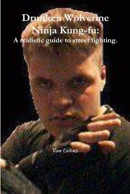 Drunken Wolverine Ninja Kung-fu: A realistic guide to street fighting. by Collins, Ron