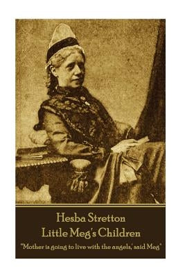 Hesba Stretton - Little Meg's Children: "'Mother is going to live with the angels, ' said Meg" by Stretton, Hesba