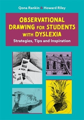 Observational Drawing for Students with Dyslexia: Strategies, Tips and Inspiration by Rankin, Qona