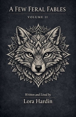 A Few Feral Fables: Volume II by Hardin, Lora