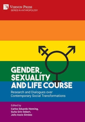 Gender, Sexuality and Life Course: Research and Dialogues over Contemporary Social Transformations by Henning, Carlos Eduardo