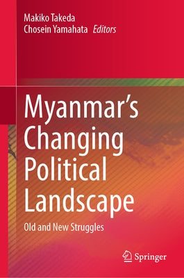 Myanmar's Changing Political Landscape: Old and New Struggles by Takeda, Makiko