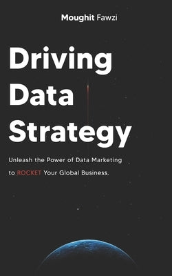 Driving Data Strategy: The Ultimate Data Marketing Strategy to Rocket Your Global Business by Fawzi, Moughit