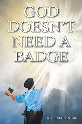 God Doesn't Need a Badge by Maruniak, Rick