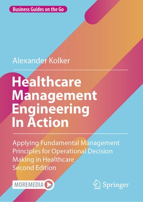 Healthcare Management Engineering in Action: Applying Fundamental Management Principles for Operational Decision Making in Healthcare by Kolker, Alexander