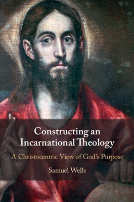 Constructing an Incarnational Theology by Wells, Samuel