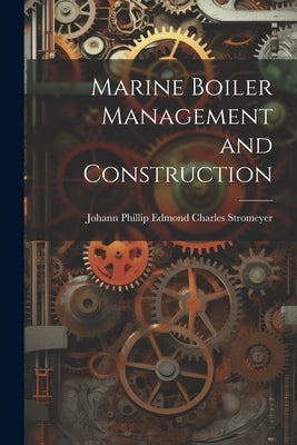 Marine Boiler Management and Construction by Stromeyer, Johann Phillip Edmond Char