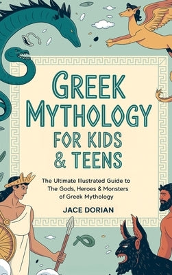 ⁠Greek Mythology for Kids & Teens (Visual Encyclopedias for Kids): The Ultimate Illustrated Guide to The Gods, Heroes & Monsters of Greek Mythol by Jace Dorian