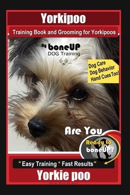 Yorkipoo Training Book and Grooming for Yorkipoos, By BoneUP DOG Training, Are You Ready to Bone Up? Easy Training * Fast Results, Yorkie Poo by Kane, Karen Douglas