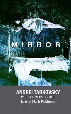 Mirror: Andrei Tarkovsky: Pocket Movie Guide by Robinson, Jeremy Mark