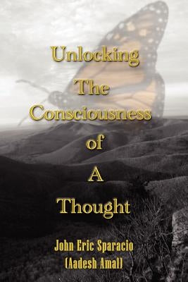Unlocking the Consciousness of a Thought by Sparacio (Aadesh Amal), John Eric