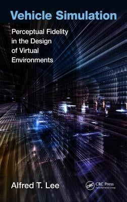 Vehicle Simulation: Perceptual Fidelity in the Design of Virtual Environments by Lee, Alfred T.