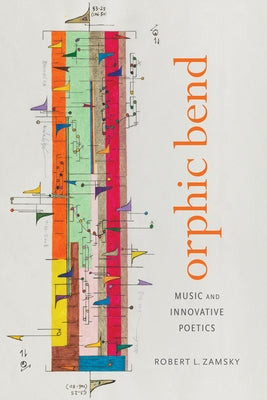 Orphic Bend: Music and Innovative Poetics by Zamsky, Robert L.