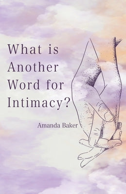 What is Another Word for Intimacy? by Baker, Amanda