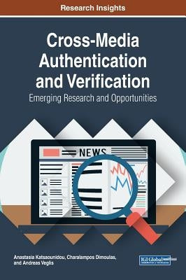Cross-Media Authentication and Verification: Emerging Research and Opportunities by Katsaounidou, Anastasia