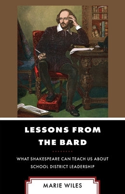 Lessons from the Bard: What Shakespeare Can Teach Us about School District Leadership by Wiles, Marie
