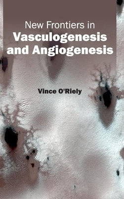New Frontiers in Vasculogenesis and Angiogenesis by O'Riely, Vince