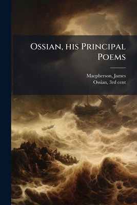 Ossian, his Principal Poems by MacPherson, James