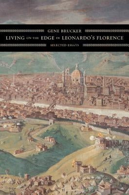 Living on the Edge in Leonardo's Florence: Selected Essays by Brucker, Gene