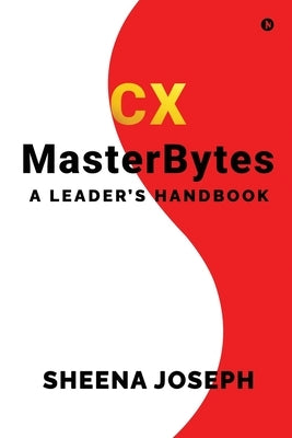 CX MasterBytes: A Leader's Handbook by Sheena Joseph