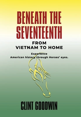 Beneath the Seventeenth: From Vietnam to Home by Goodwin, Clint