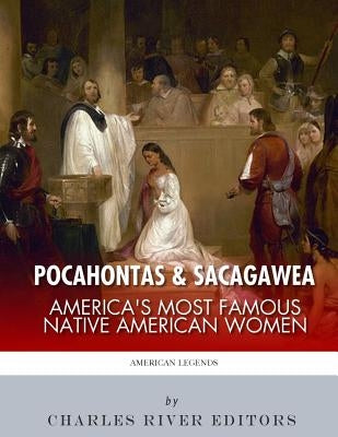 Pocahontas & Sacagawea: America's Most Famous Native American Women by Charles River Editors