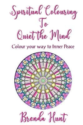 Spiritual Colouring to Quiet the Mind: Olour Your Way to Inner Peace by Hunt, Brenda