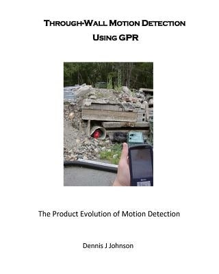 Through-Wall Motion Detection Using GPR: A new tool for rescue and security by Johnson, Dennis J.