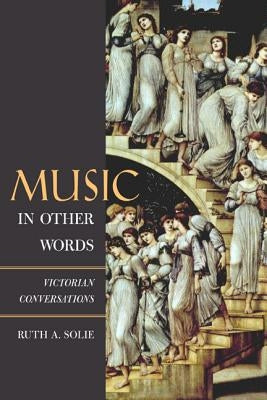 Music in Other Words: Victorian Conversations by Solie, Ruth A.