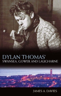 Dylan Thomas' Swansea, Gower and Laugharne: New Edition by Davies, James A.