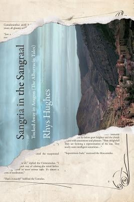 Sangria in the Sangraal: Tucked Away in Aragon by Hughes, Rhys