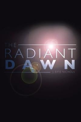 The Radiant Dawn by Nichols, J. Eifie