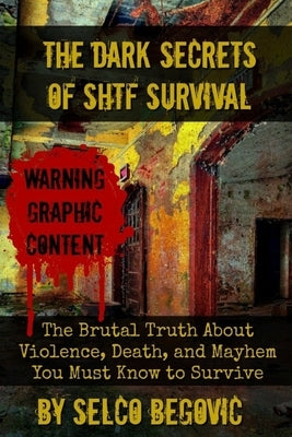 The Dark Secrets of SHTF Survival: The Brutal Truth About Violence, Death, & Mayhem You Must Know to Survive by Luther, Daisy