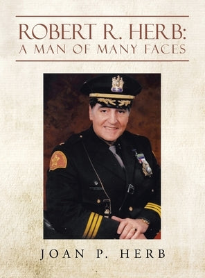 Robert R. Herb: A Man of Many Faces by Herb, Joan P.