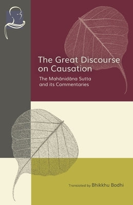 The Great Discourse on Causation: The Mahanidana Sutta and Its Commentaries by Bodhi, Bhikkhu