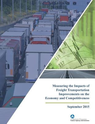 Measuring the Impacts of Freight Transportation Improvements on the Economy and Competitiveness by Of Transportation, U. S. Department
