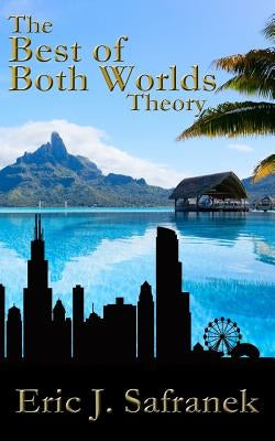 The Best of Both Worlds Theory: 23 Keys to Motivation, Self-Improvement & Living a Better Life! by Safranek, Eric J.
