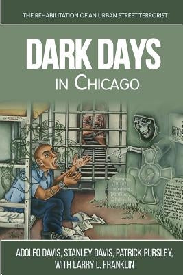 Dark Days In Chicago: The Rehabilitation of an Urban Street Terrorist by Pursley, Patrick