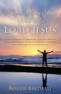 Precious Times Alone With My Lord Jesus by Baldelli, Roger