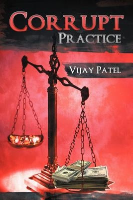 Corrupt Practice by Patel, Vijay