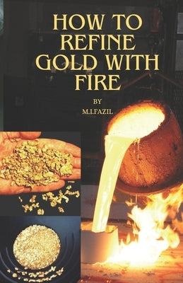 How to refine gold with fire: Refining Gold by Fazil, M. Ismail