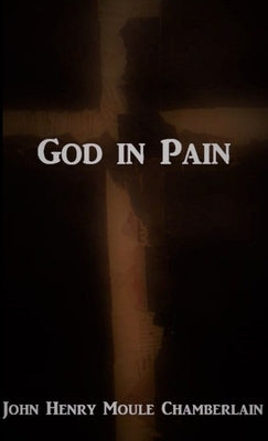 God in Pain: Questions of God about suffering by Chamberlain, John Henry Moule