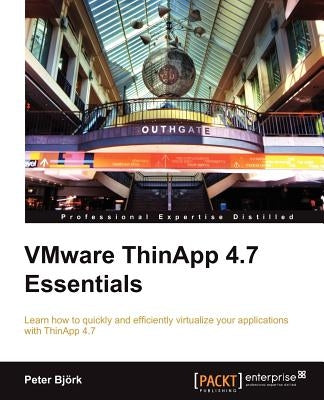 VMware ThinApp 4.7 Essentials by Bjork, Peter