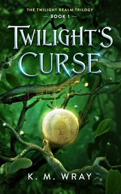 Twilight's Curse: Book 1 Twilight Realm Trilogy by Wray, K. M.