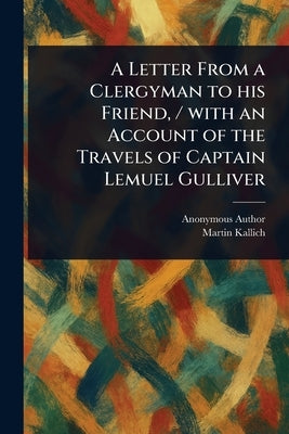 A Letter From a Clergyman to His Friend, / With an Account of the Travels of Captain Lemuel Gulliver by Anonymous