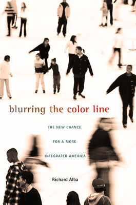 Blurring the Color Line: The New Chance for a More Integrated America by Alba, Richard