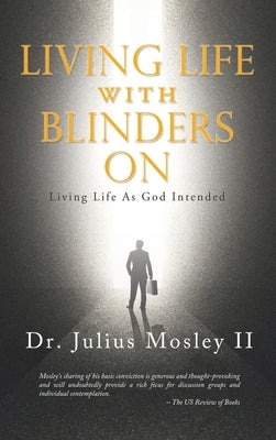 Living Life With Blinders On: Living Life as God Intended by Mosley, Julius, II